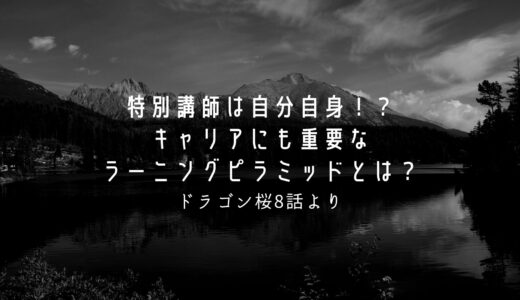 特別講師は自分自身！？キャリアにも重要なラーニングピラミッドとは？-ドラゴン桜第8話より-