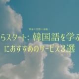 0からスタート: 韓国語を学ぶ際におすすめのサービス3選